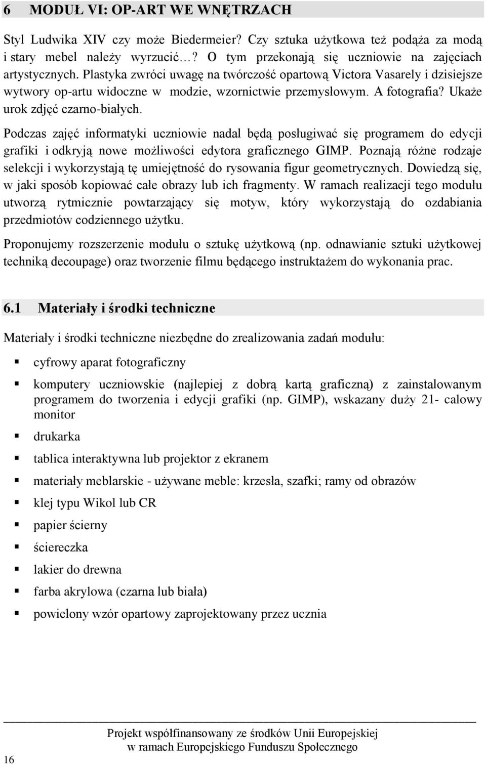 Podczas zajęć informatyki uczniowie nadal będą posługiwać się programem do edycji grafiki i odkryją nowe możliwości edytora graficznego GIMP.