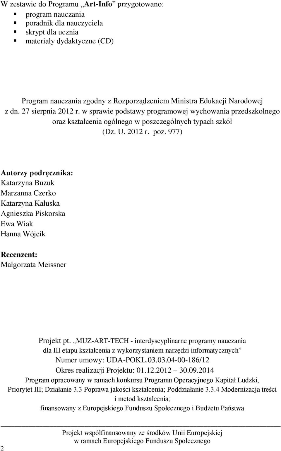 977) Autorzy podręcznika: Katarzyna Buzuk Marzanna Czerko Katarzyna Kałuska Agnieszka Piskorska Ewa Wiak Hanna Wójcik Recenzent: Małgorzata Meissner Projekt pt.