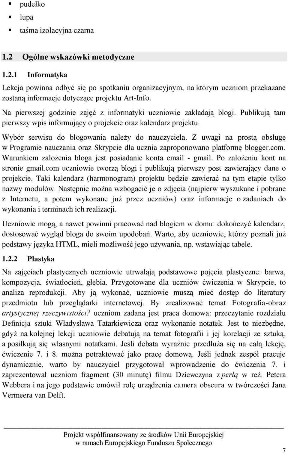 Z uwagi na prostą obsługę w Programie nauczania oraz Skrypcie dla ucznia zaproponowano platformę blogger.com. Warunkiem założenia bloga jest posiadanie konta email - gmail.