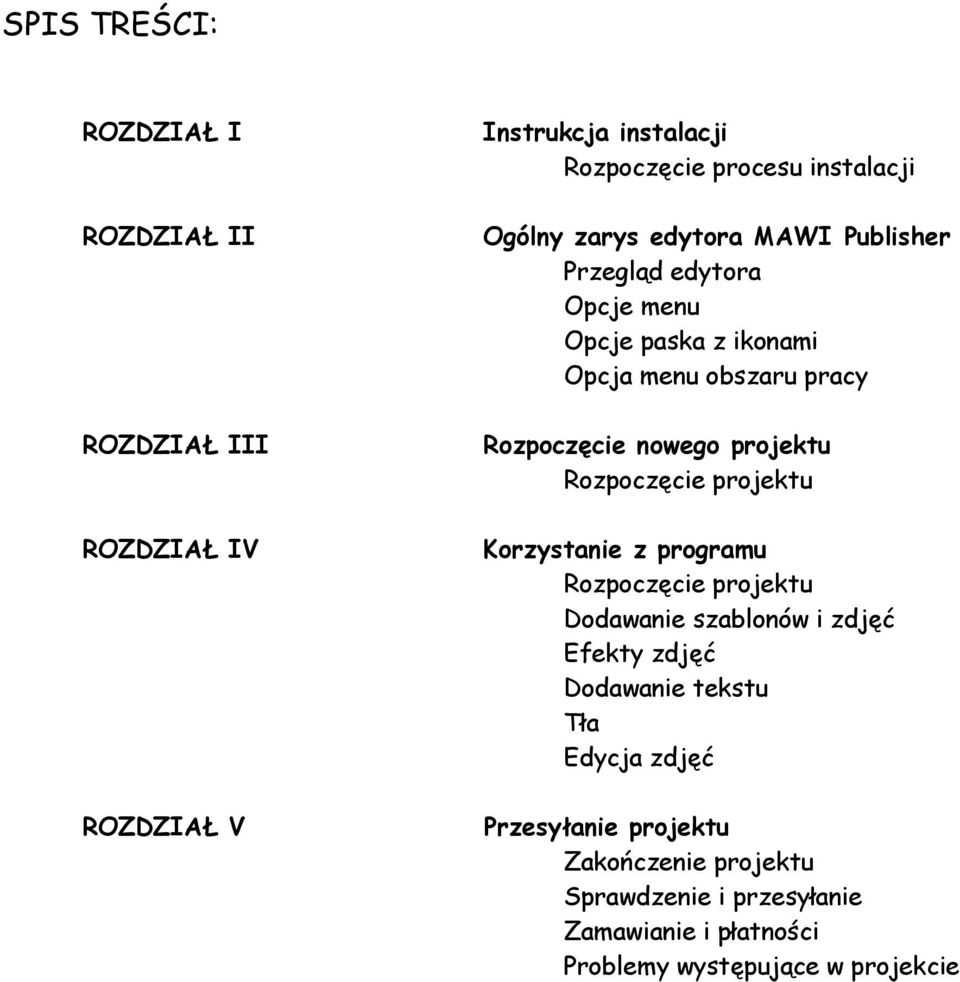 projektu ROZDZIAŁ IV Korzystanie z programu Rozpoczęcie projektu Dodawanie szablonów i zdjęć Efekty zdjęć Dodawanie tekstu Tła