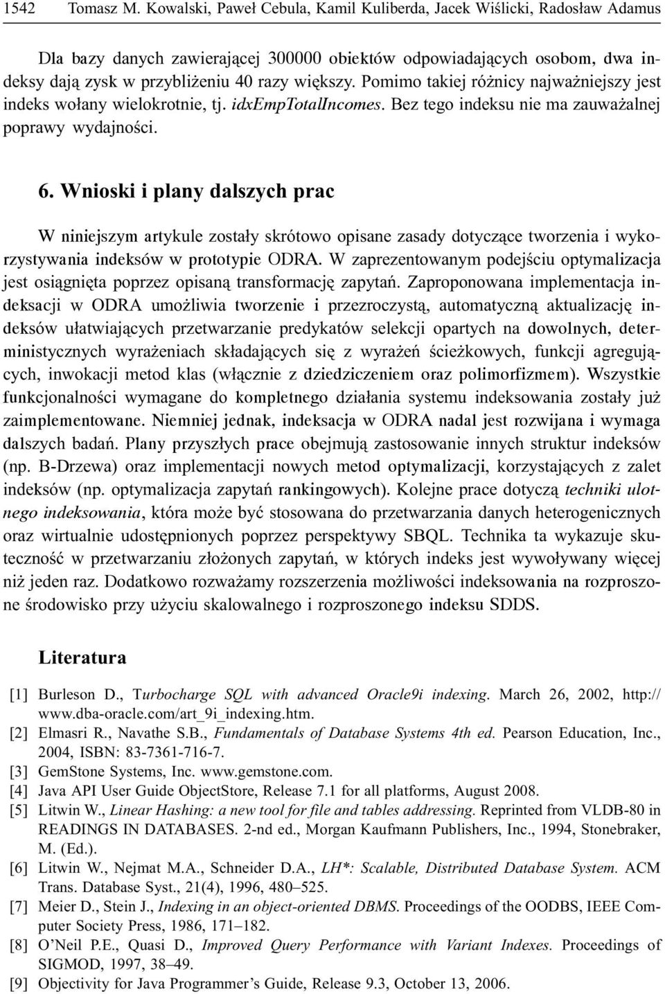 Pomimo takiej ró nicy najwa niejszy jest indeks wo³any wielokrotnie, tj. idxemptotalincomes. Bez tego indeksu nie ma zauwa alnej poprawy wydajnoœci. 6.