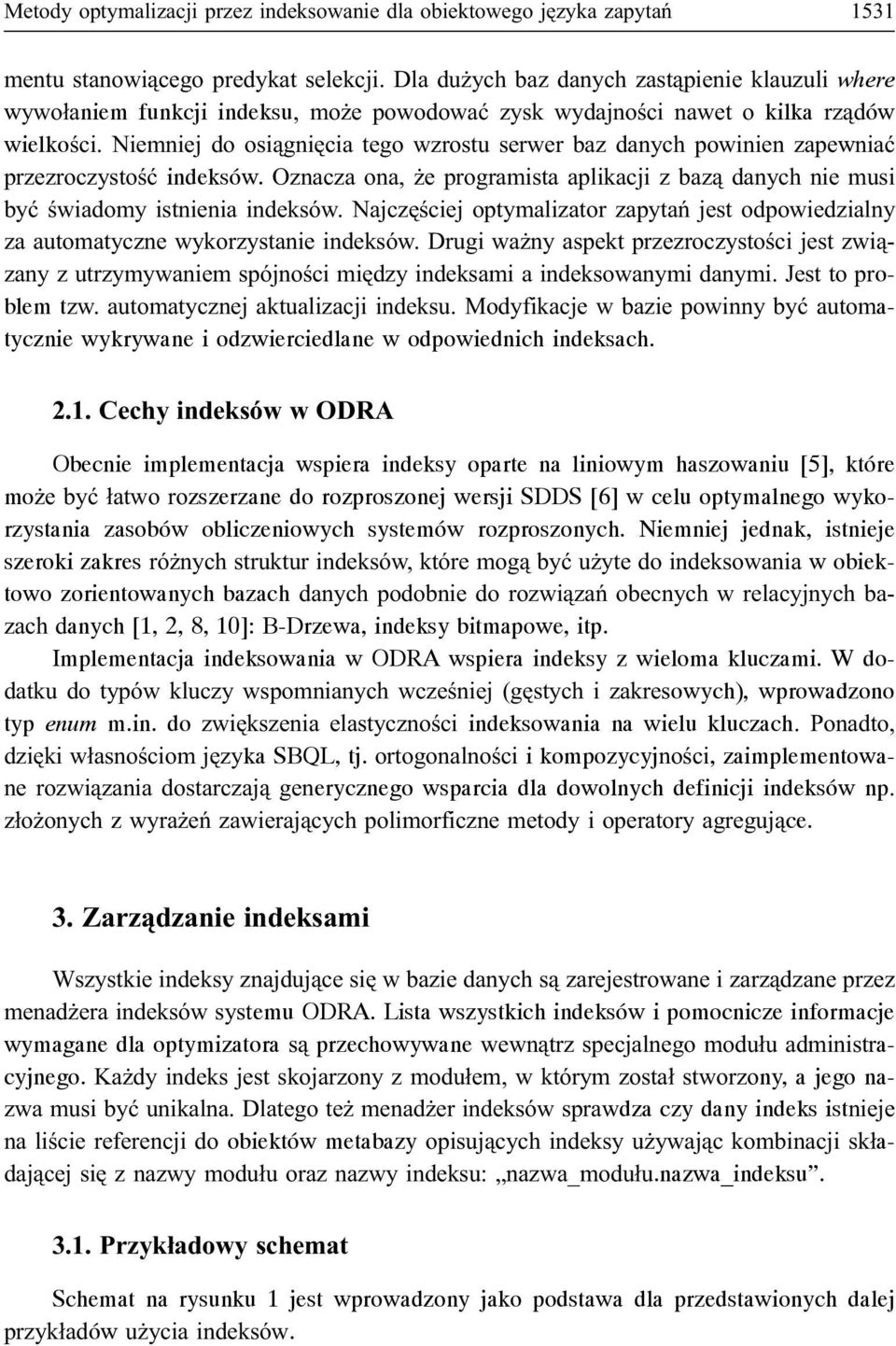 Niemniej do osi¹gniêcia tego wzrostu serwer baz danych powinien zapewniaæ przezroczystoœæ indeksów. Oznacza ona, e programista aplikacji z baz¹ danych nie musi byæ œwiadomy istnienia indeksów.