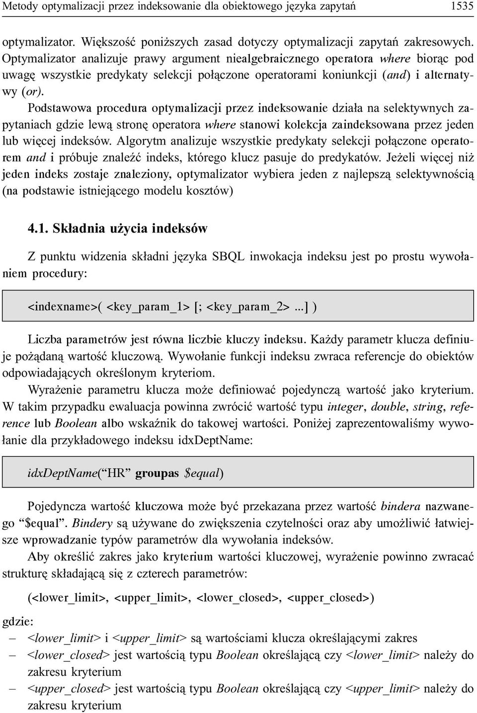 Podstawowa procedura optymalizacji przez indeksowanie dzia³a na selektywnych zapytaniach gdzie lew¹ stronê operatora where stanowi kolekcja zaindeksowana przez jeden lub wiêcej indeksów.