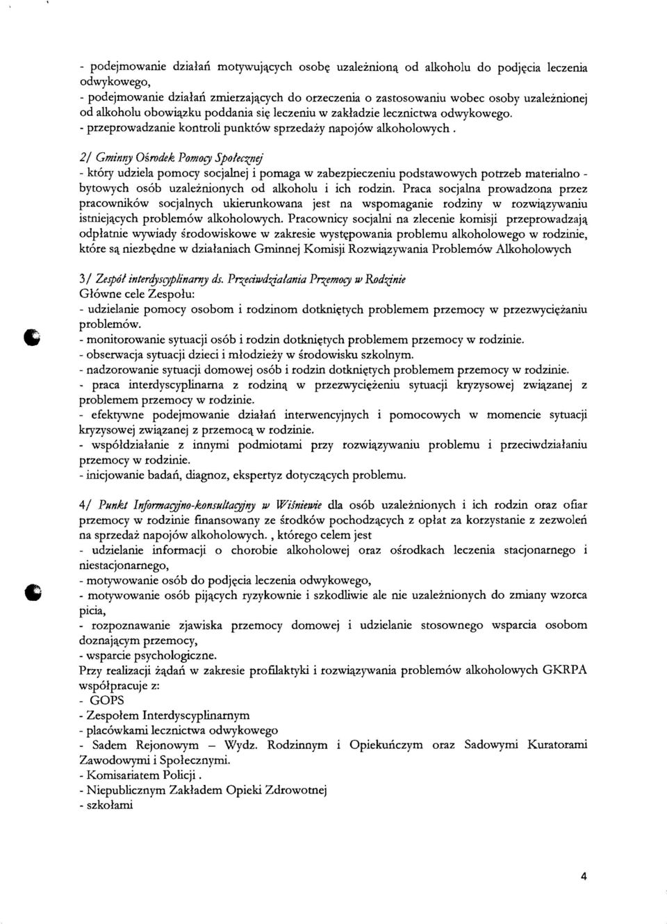 2/ Gminny Osrodek PomofY Spolecznif ktory udziela pomocy socjalnej i pomaga w zabezpieczeniu podstawowych potrzeb materialno bytowych osob uzaleznionych od alkoholu i ich rodzin.