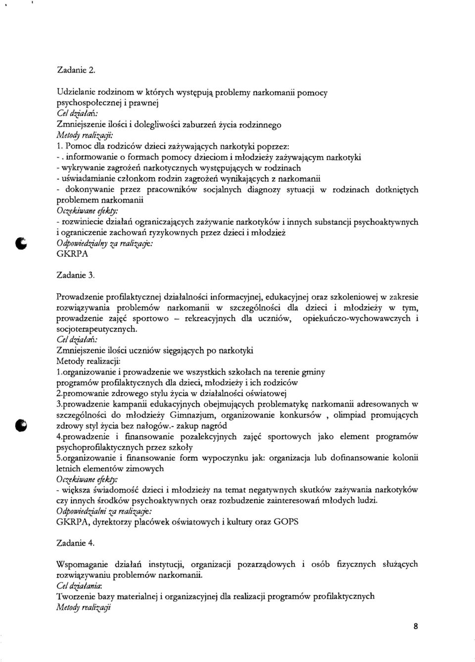 informowanie 0 formach pomocy dzieciom i mlodziezy zazywaj~cym narkotyki - wykrywanie zagrozen narkotycznych wyst~puj~cych w rodzinach - uswiadamianie czlonkom rodzin zagrozen wynikaj~cych z