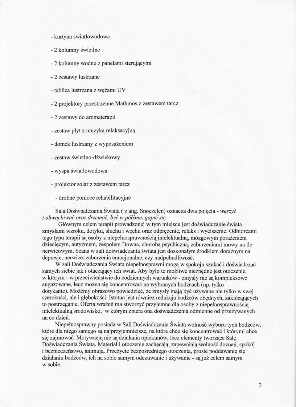 rehabilitacyjne Sala Doswiadczania Swiata ( z ang. Snoezelen) oznacza dwa pojecia -weszyc i obwachiwac oraz drzemac, byc wpólsnie, gapic sie.