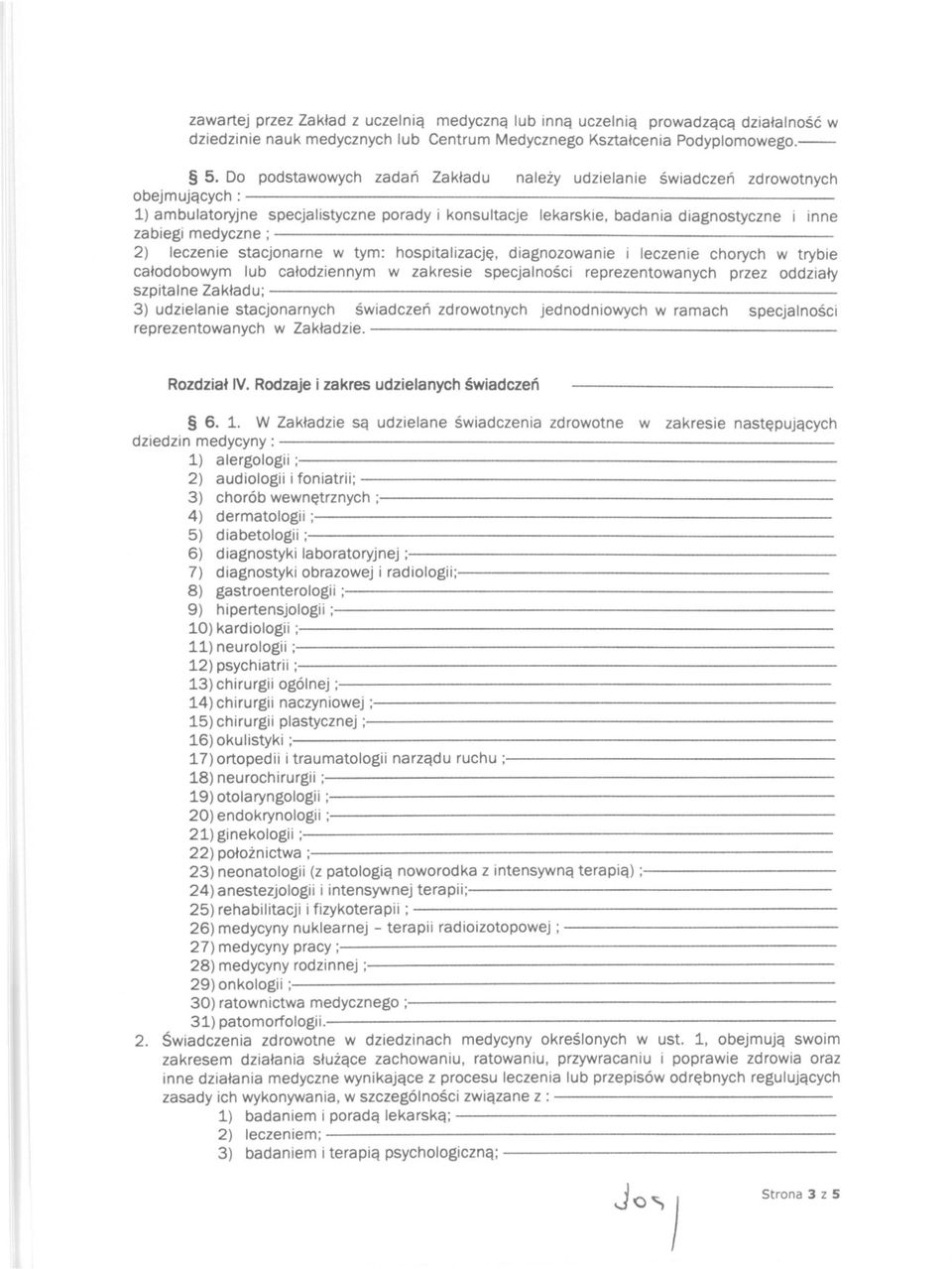 diagnostyczne i inne zabiegi medyczne; ---------------------------- 2) leczenie stacjonarne w tym: hospitalizacje, diagnozowanie i leczenie chorych w trybie calodobowym lub calodziennym w zakresie