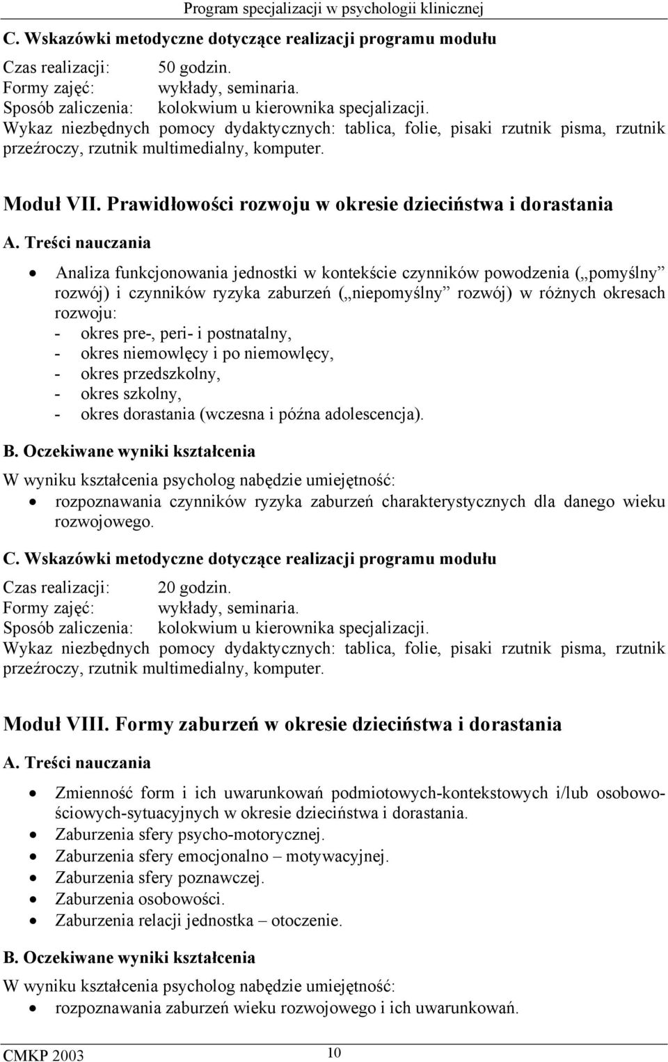 różnych okresach rozwoju: - okres pre-, peri- i postnatalny, - okres niemowlęcy i po niemowlęcy, - okres przedszkolny, - okres szkolny, - okres dorastania (wczesna i późna adolescencja).