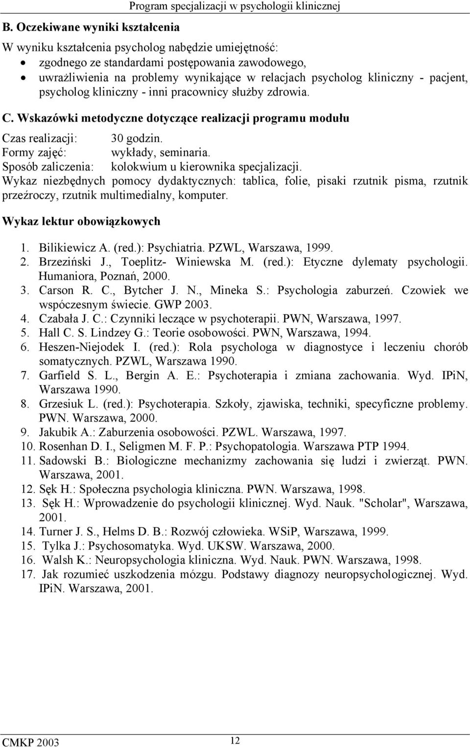 Humaniora, Poznań, 2000. 3. Carson R. C., Bytcher J. N., Mineka S.: Psychologia zaburzeń. Czowiek we wspóczesnym świecie. GWP 2003. 4. Czabała J. C.: Czynniki leczące w psychoterapii.