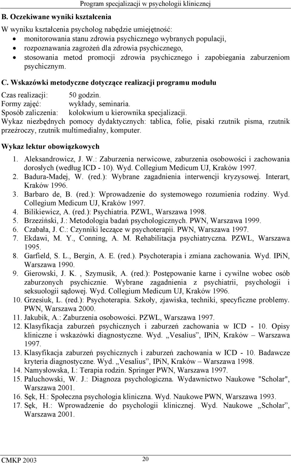 Collegium Medicum UJ, Kraków 1997. 2. Badura-Madej, W. (red.): Wybrane zagadnienia interwencji kryzysowej. Interart, Kraków 1996. 3. Barbaro de, B. (red.): Wprowadzenie do systemowego rozumienia rodziny.