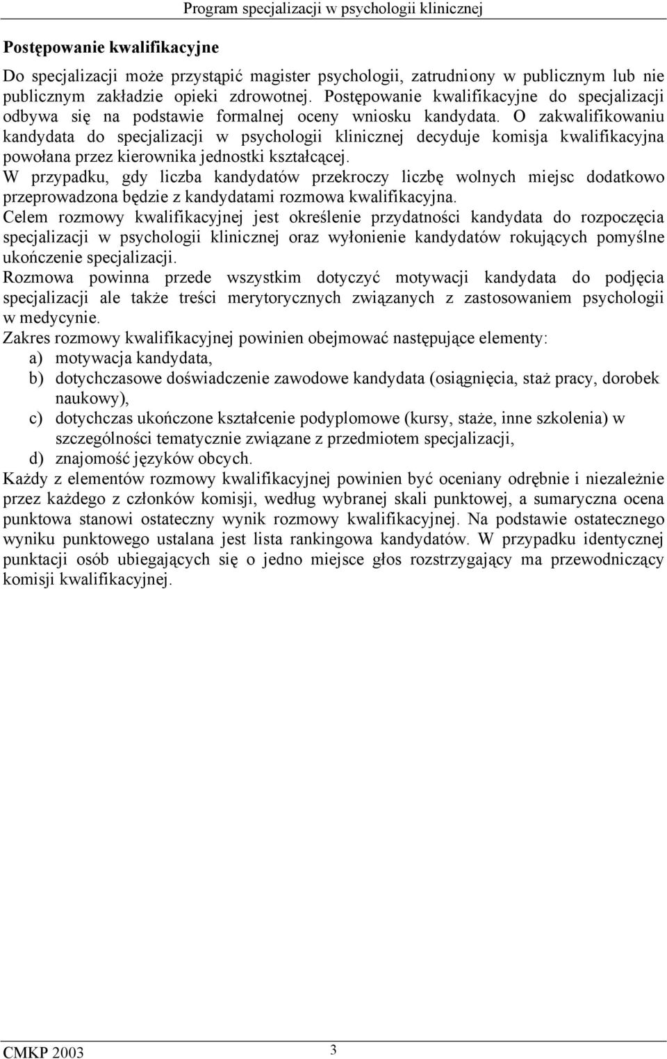 O zakwalifikowaniu kandydata do specjalizacji w psychologii klinicznej decyduje komisja kwalifikacyjna powołana przez kierownika jednostki kształcącej.