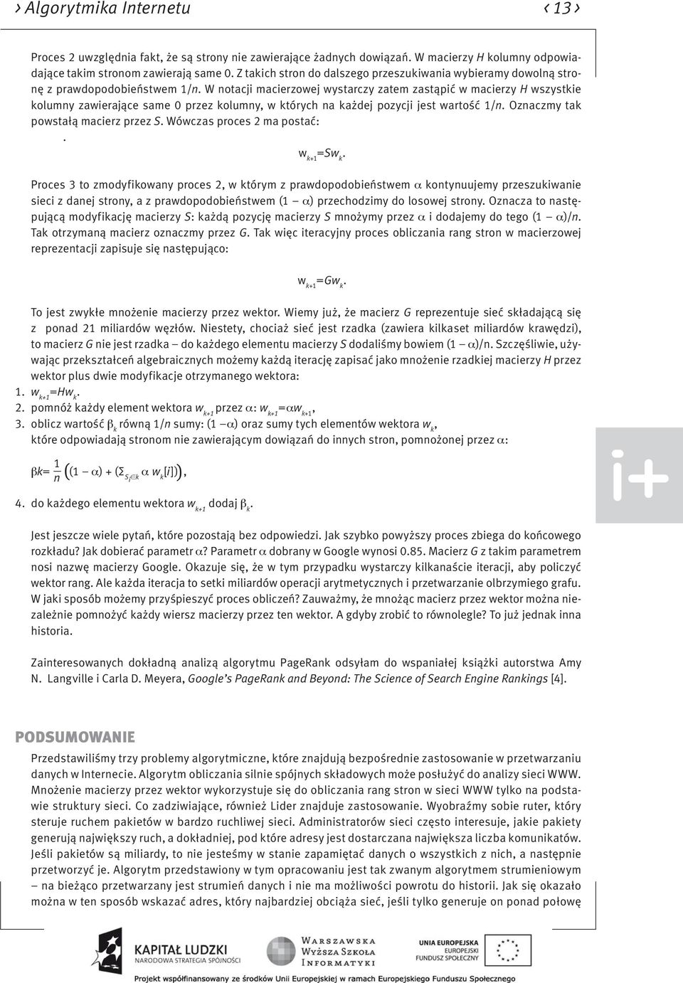 pozycji jest wartość 1/n Oznaczmy tak powstałą macierz przez S Wówczas proces 2 ma postać: w k+1 =Sw k Proces 3 to zmodyfikowany proces 2, w którym z prawdopodobieństwem α kontynuujemy przeszukiwanie