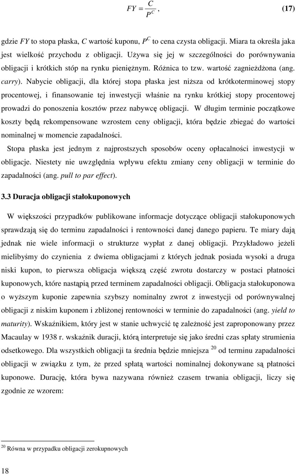 Nabycie obligacji, dla której stopa płaska jest isza od krótkotermiowej stopy procetowej, i fiasowaie tej iwestycji właie a ryku krótkiej stopy procetowej prowadzi do pooszeia kosztów przez abywc