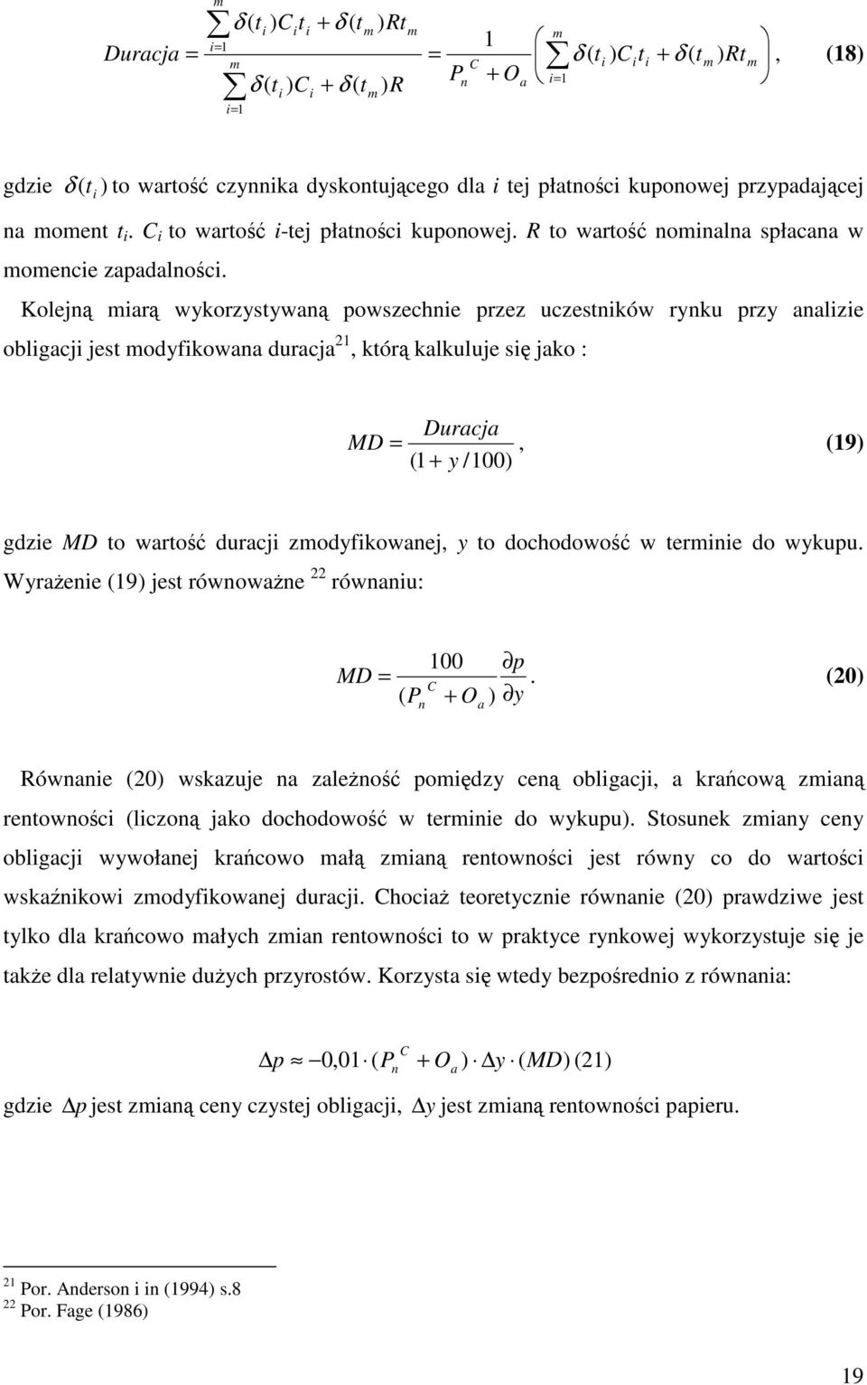 Kolej miar wykorzystywa powszechie przez uczestików ryku przy aalizie obligacji jest modyfikowaa duracja 2, któr kalkuluje si jako : Duracja MD =, (9) ( + y /00) gdzie MD to warto duracji