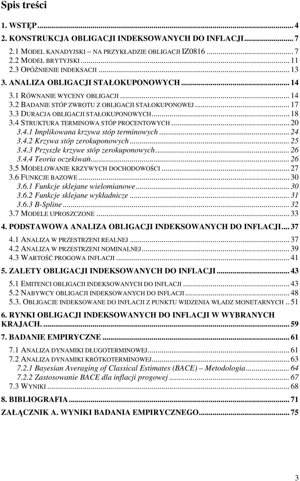 4 STRUKTURA TERMINOWA STÓP PROCENTOWYCH... 20 3.4. Implikowaa krzywa stóp termiowych... 24 3.4.2 Krzywa stóp zerokupoowych... 25 3.4.3 Przyszłe krzywe stóp zerokupoowych... 26 3.4.4 Teoria oczekiwa.