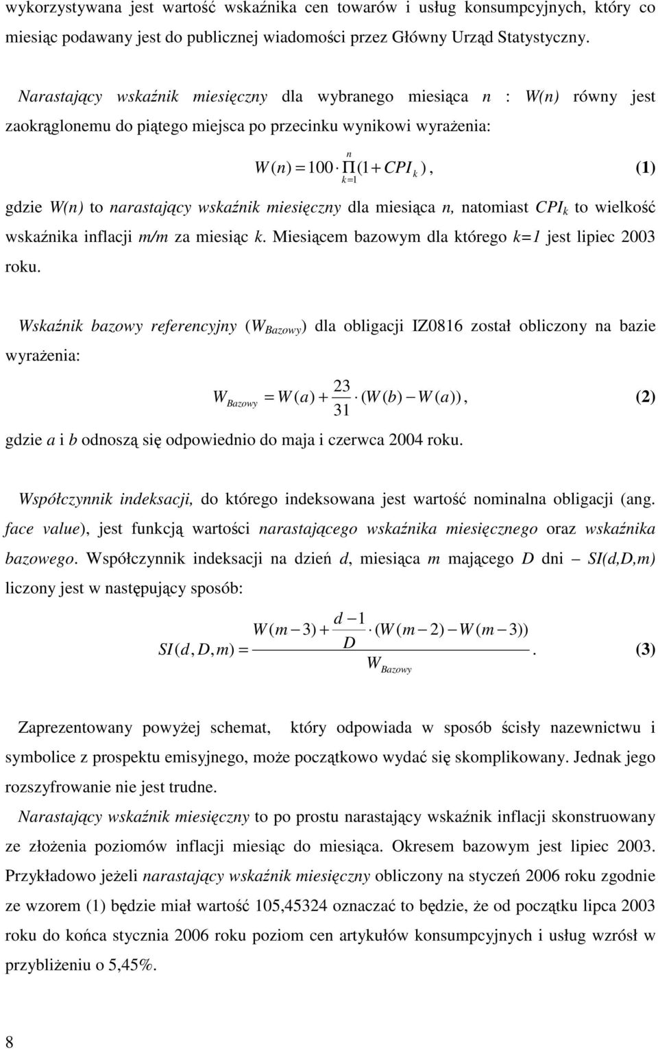 miesica, atomiast CPI k to wielko wskaika iflacji m/m za miesic k. Miesicem bazowym dla którego k= jest lipiec 2003 roku.