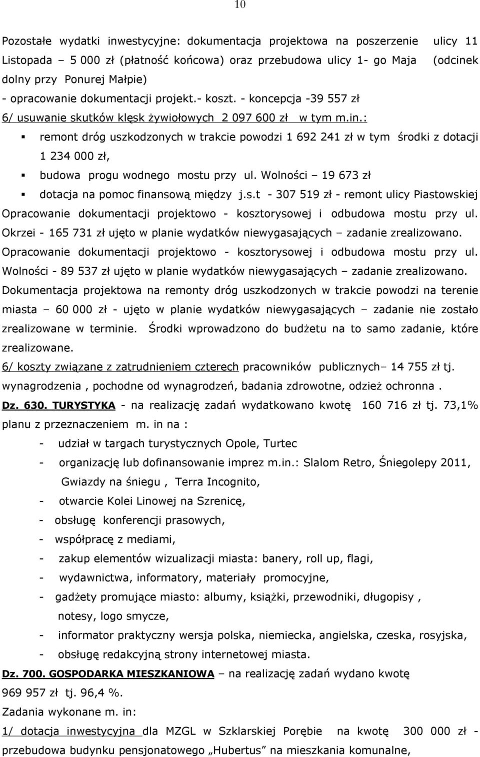 : remont dróg uszkodzonych w trakcie powodzi 1 692 241 zł w tym środki z dotacji 1 234 000 zł, budowa progu wodnego mostu przy ul. Wolności 19 673 zł dotacja na pomoc finansową między j.s.t - 307 519 zł - remont ulicy Piastowskiej Opracowanie dokumentacji projektowo - kosztorysowej i odbudowa mostu przy ul.