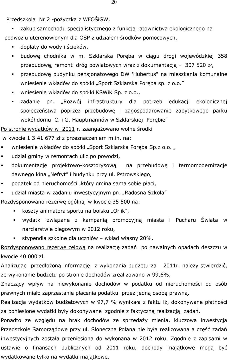 Szklarska Poręba w ciągu drogi wojewódzkiej 358 przebudowę, remont dróg powiatowych wraz z dokumentacją 307 520 zł, przebudowę budynku pensjonatowego DW 'Hubertus" na mieszkania komunalne wniesienie