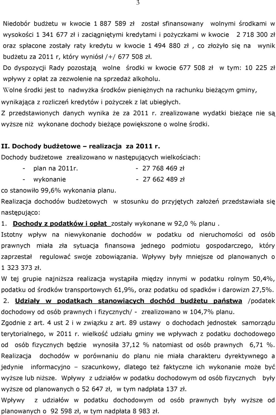 Do dyspozycji Rady pozostają wolne środki w kwocie 677 508 zł w tym: 10 225 zł wpływy z opłat za zezwolenie na sprzedaż alkoholu.