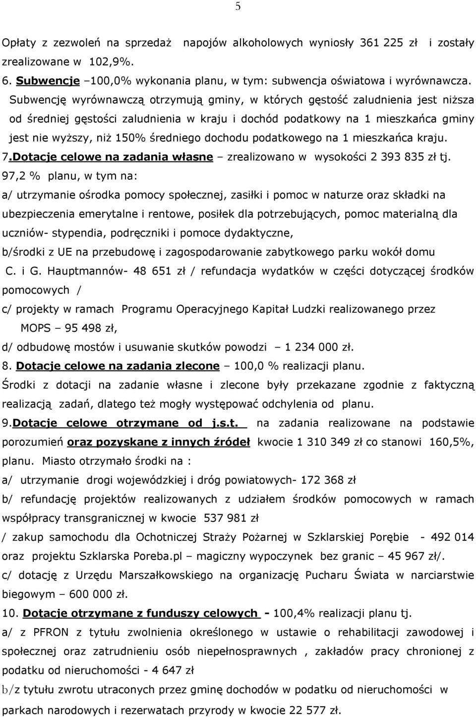 dochodu podatkowego na 1 mieszkańca kraju. 7.Dotacje celowe na zadania własne zrealizowano w wysokości 2 393 835 zł tj.