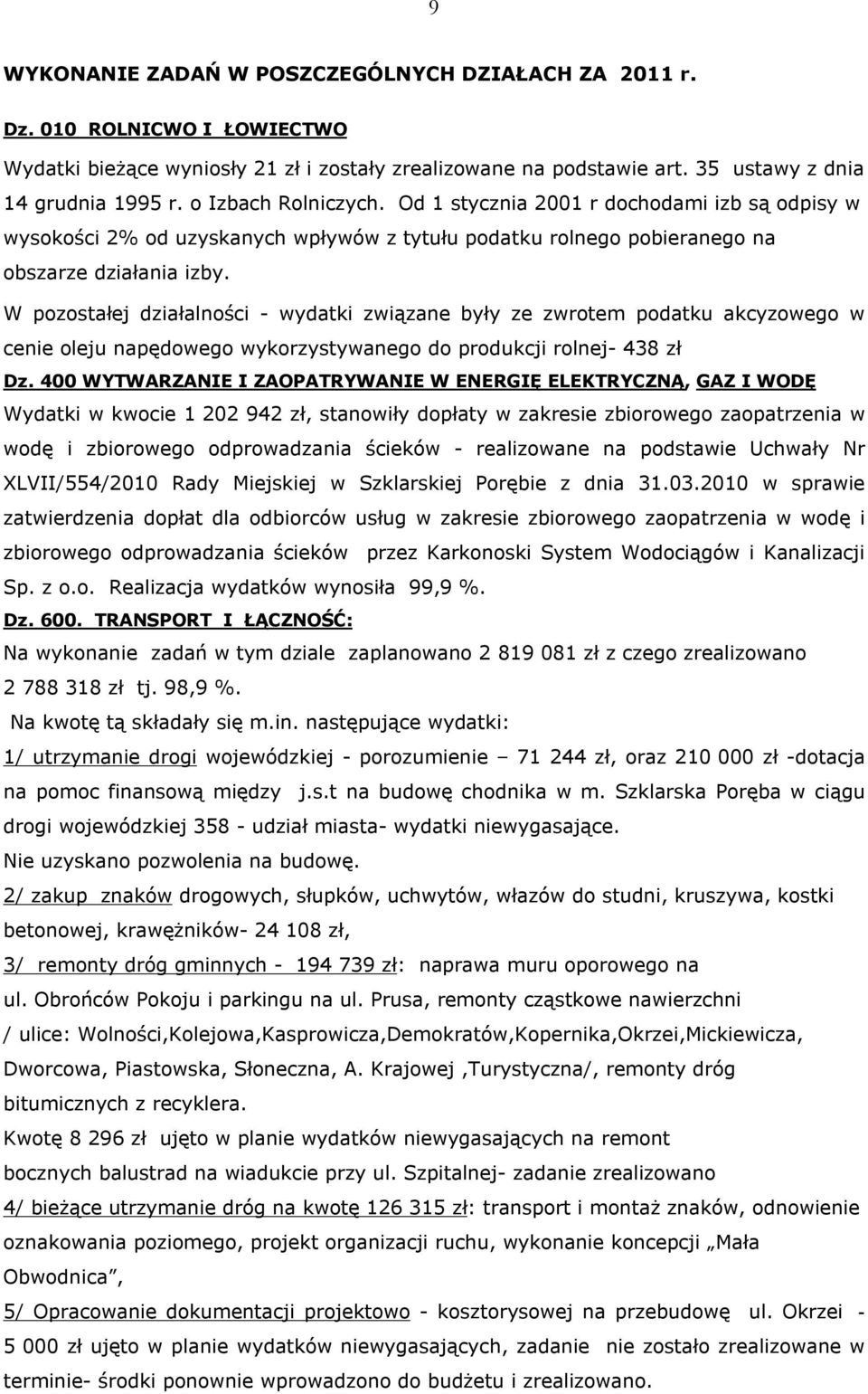 W pozostałej działalności - wydatki związane były ze zwrotem podatku akcyzowego w cenie oleju napędowego wykorzystywanego do produkcji rolnej- 438 zł Dz.