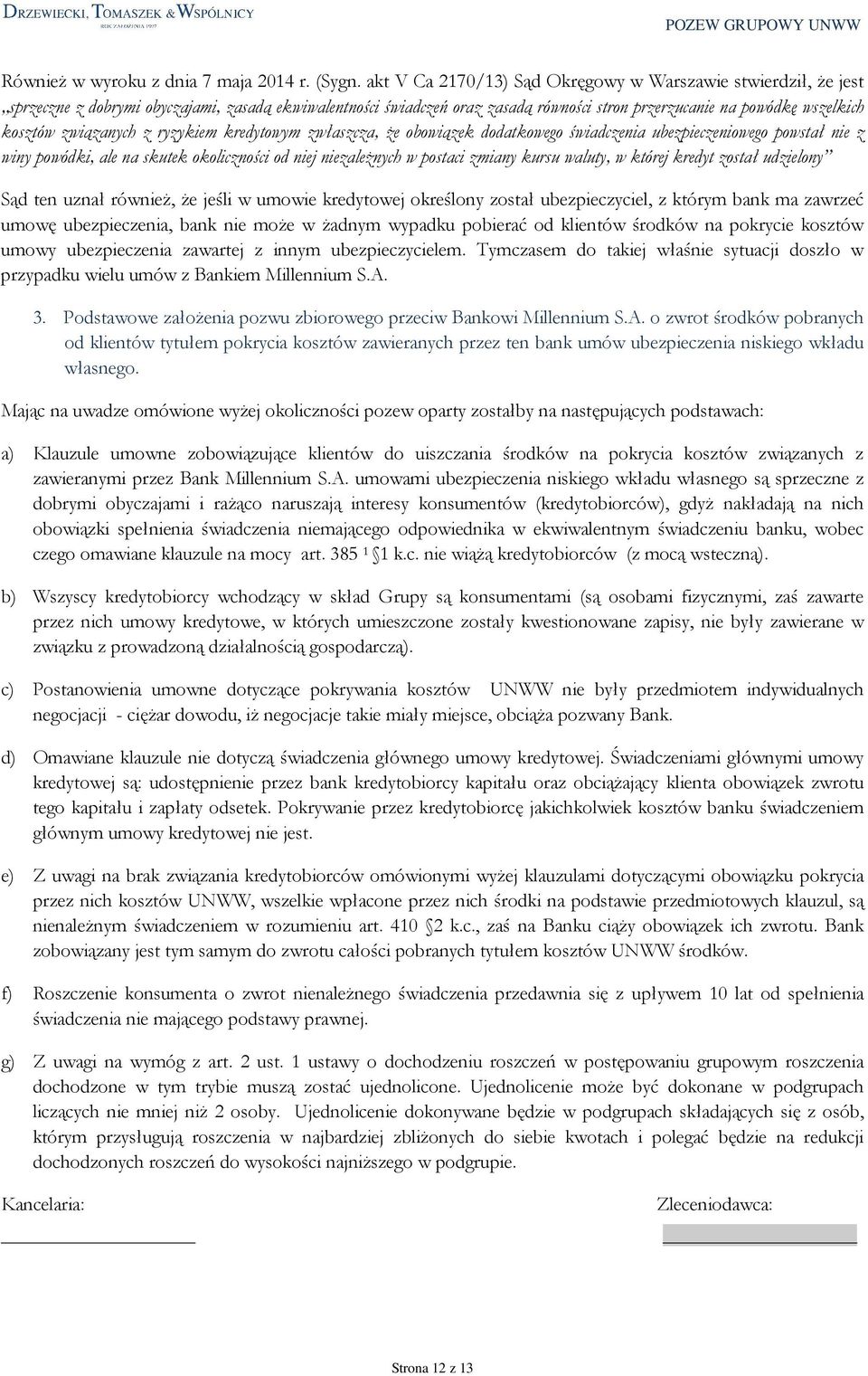 związanych z ryzykiem kredytowym zwłaszcza, że obowiązek dodatkowego świadczenia ubezpieczeniowego powstał nie z winy powódki, ale na skutek okoliczności od niej niezależnych w postaci zmiany kursu