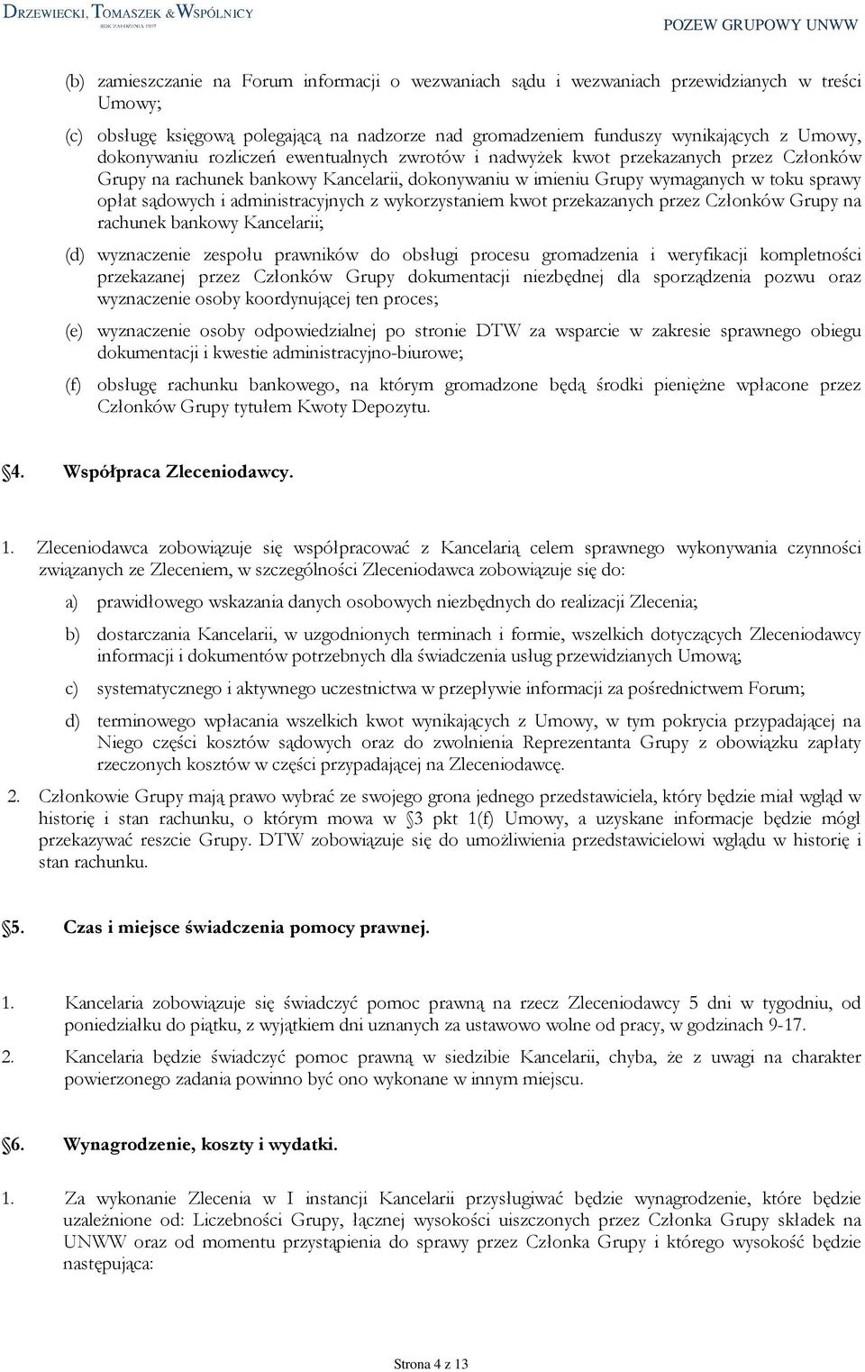 administracyjnych z wykorzystaniem kwot przekazanych przez Członków Grupy na rachunek bankowy Kancelarii; (d) wyznaczenie zespołu prawników do obsługi procesu gromadzenia i weryfikacji kompletności