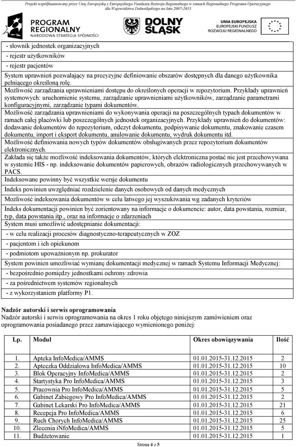 Przykłady uprawnień systemowych: uruchomienie systemu, zarządzanie uprawnieniami użytkowników, zarządzanie parametrami konfiguracyjnymi, zarządzanie typami dokumentów.