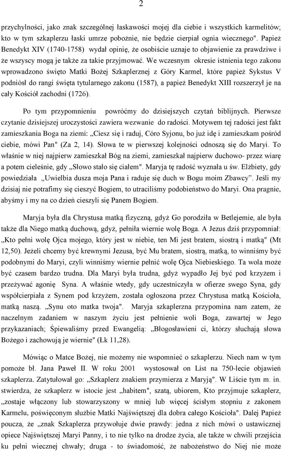 We wczesnym okresie istnienia tego zakonu wprowadzono święto Matki Bożej Szkaplerznej z Góry Karmel, które papież Sykstus V podniósł do rangi święta tytularnego zakonu (1587), a papież Benedykt XIII