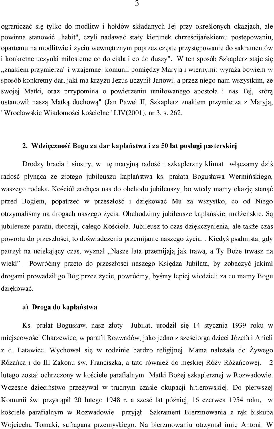 W ten sposób Szkaplerz staje się znakiem przymierza" i wzajemnej komunii pomiędzy Maryją i wiernymi: wyraża bowiem w sposób konkretny dar, jaki ma krzyżu Jezus uczynił Janowi, a przez niego nam