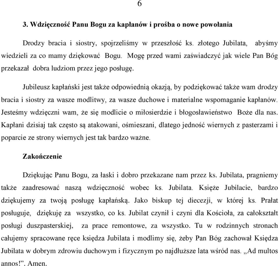 Jubileusz kapłański jest także odpowiednią okazją, by podziękować także wam drodzy bracia i siostry za wasze modlitwy, za wasze duchowe i materialne wspomaganie kapłanów.