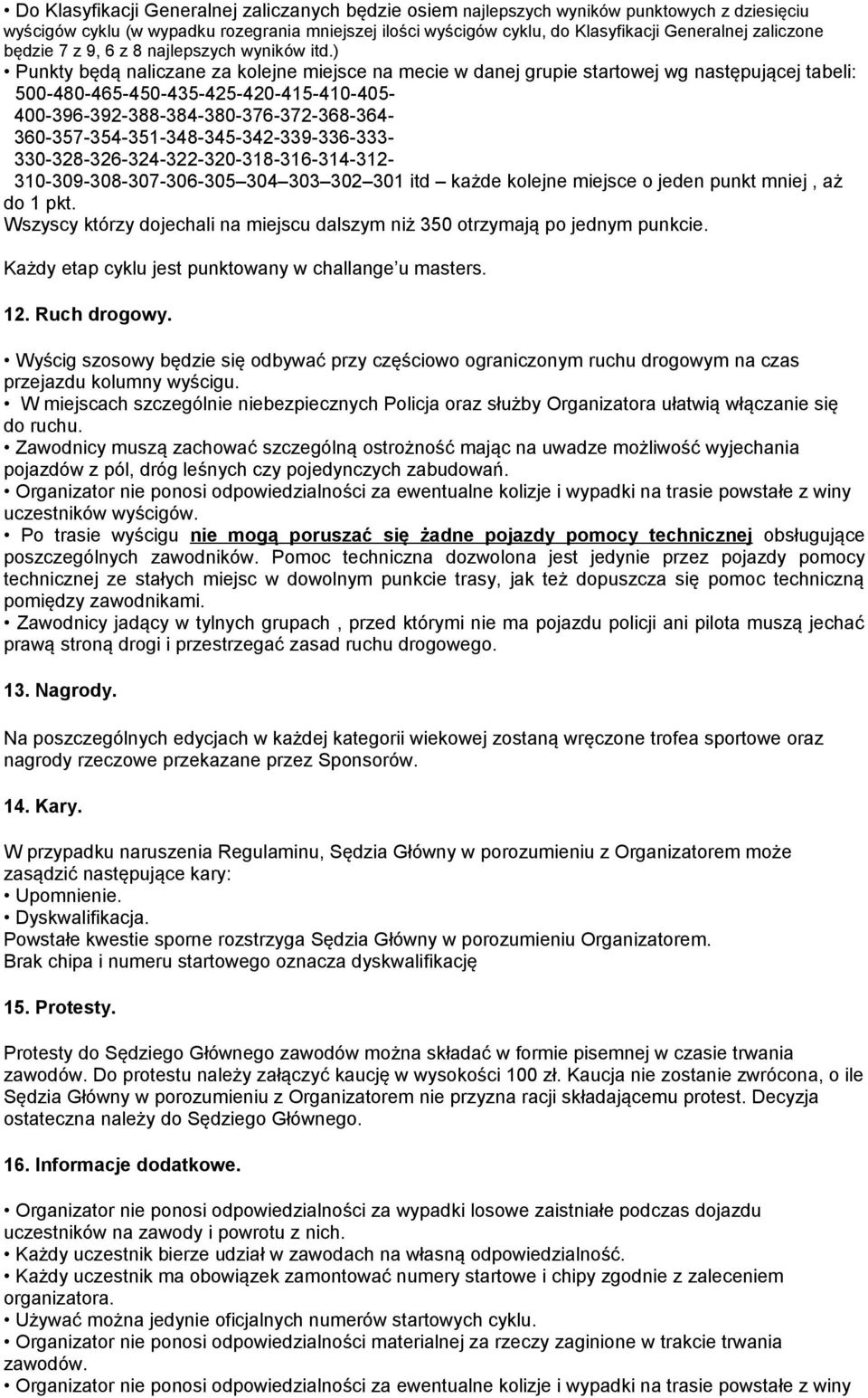 ) Punkty będą naliczane za kolejne miejsce na mecie w danej grupie startowej wg następującej tabeli: 500-480-465-450-435-425-420-415-410-405- 400-396-392-388-384-380-376-372-368-364-