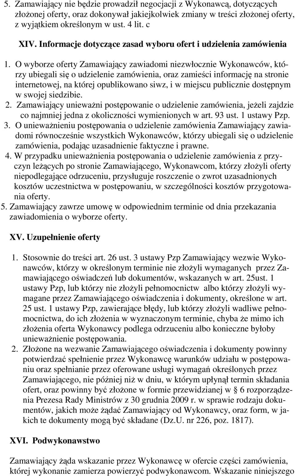 O wyborze oferty Zamawiający zawiadomi niezwłocznie Wykonawców, którzy ubiegali się o udzielenie zamówienia, oraz zamieści informację na stronie internetowej, na której opublikowano siwz, i w miejscu