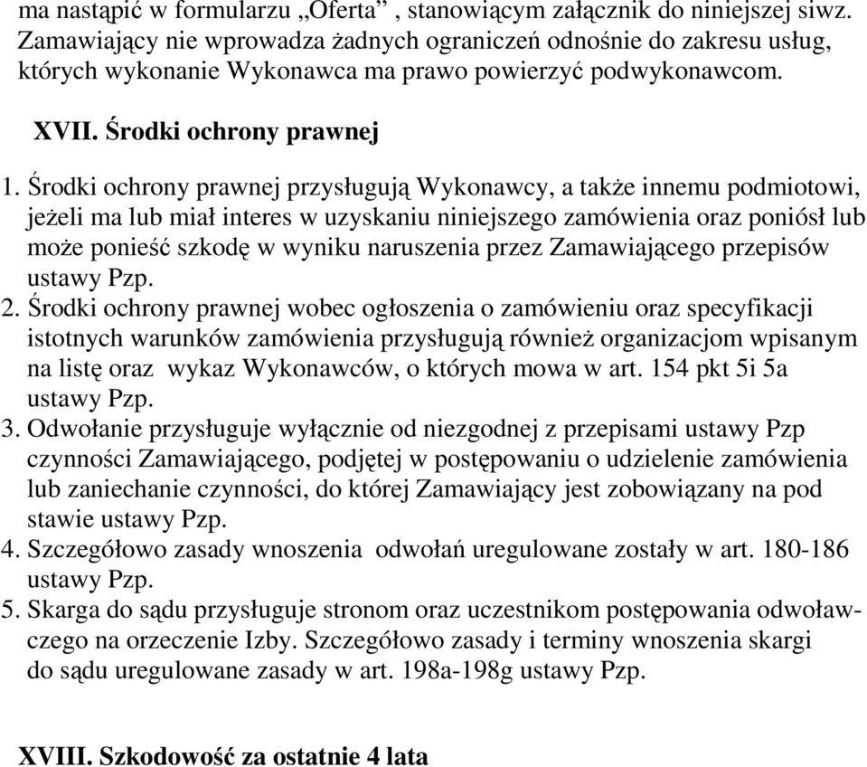 Środki ochrony prawnej przysługują Wykonawcy, a także innemu podmiotowi, jeżeli ma lub miał interes w uzyskaniu niniejszego zamówienia oraz poniósł lub może ponieść szkodę w wyniku naruszenia przez