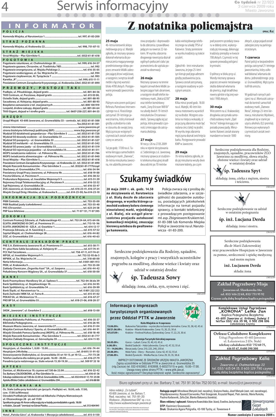 Trzebińska 78D... tel. 992 ogotowie energetyczne, ul. Wojska olskiego 2... tel. 616-35-05 ogotowie wodociągowe, ul. Św. Wojciecha 34...tel. 994 ogotowie ciepłownicze, Al. Tysiąclecia 7... tel. 993 Karetka R.