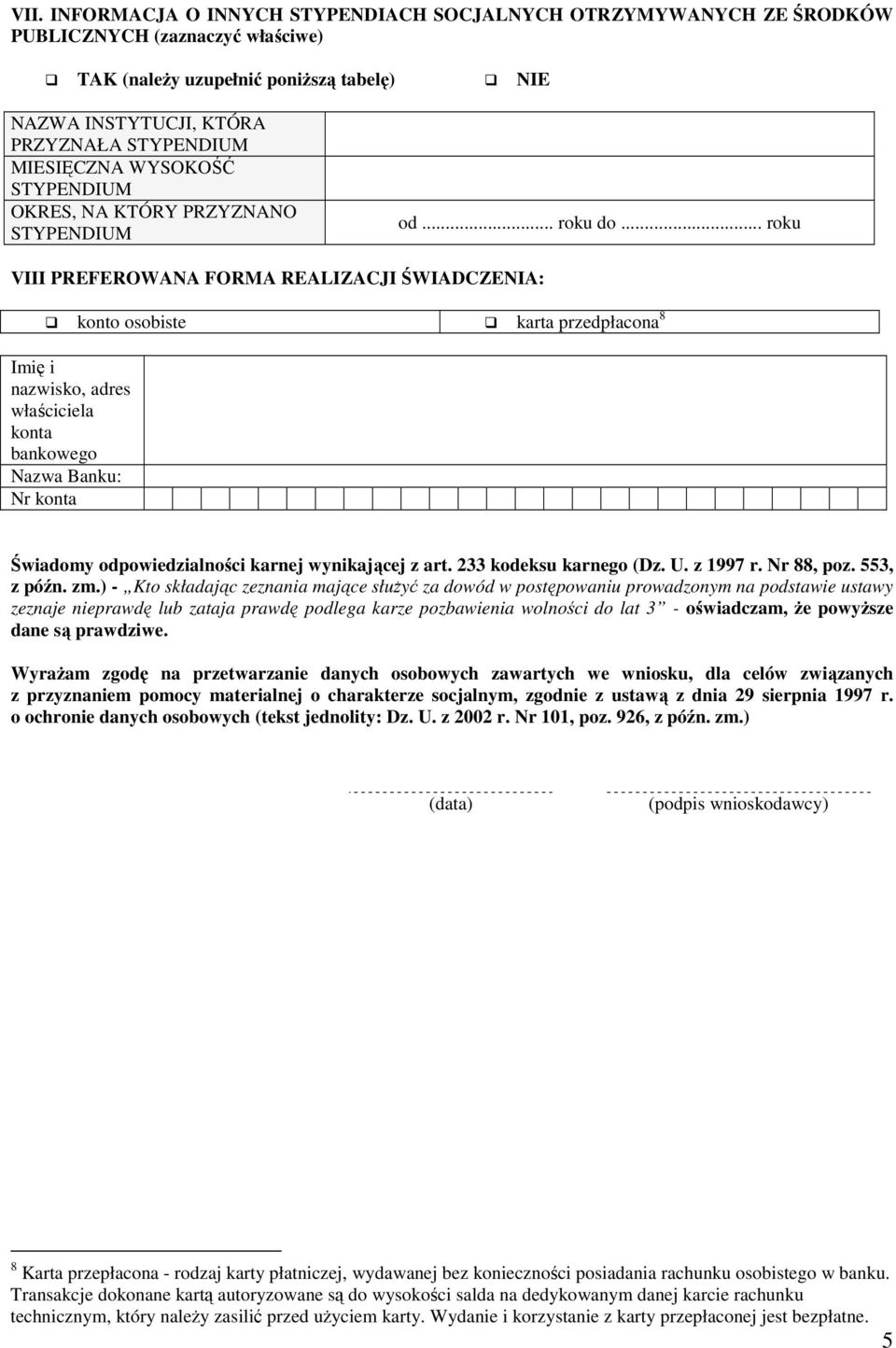 .. roku VIII PREFEROWANA FORMA REALIZACJI ŚWIADCZENIA: konto osobiste karta przedpłacona 8 Imię i nazwisko, adres właściciela konta bankowego Nazwa Banku: Nr konta Świadomy odpowiedzialności karnej