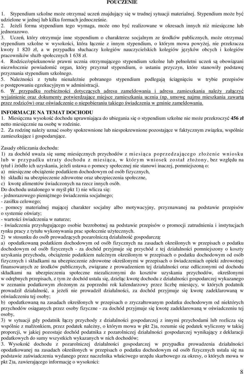 Uczeń, który otrzymuje inne stypendium o charakterze socjalnym ze środków publicznych, może otrzymać stypendium szkolne w wysokości, która łącznie z innym stypendium, o którym mowa powyżej, nie