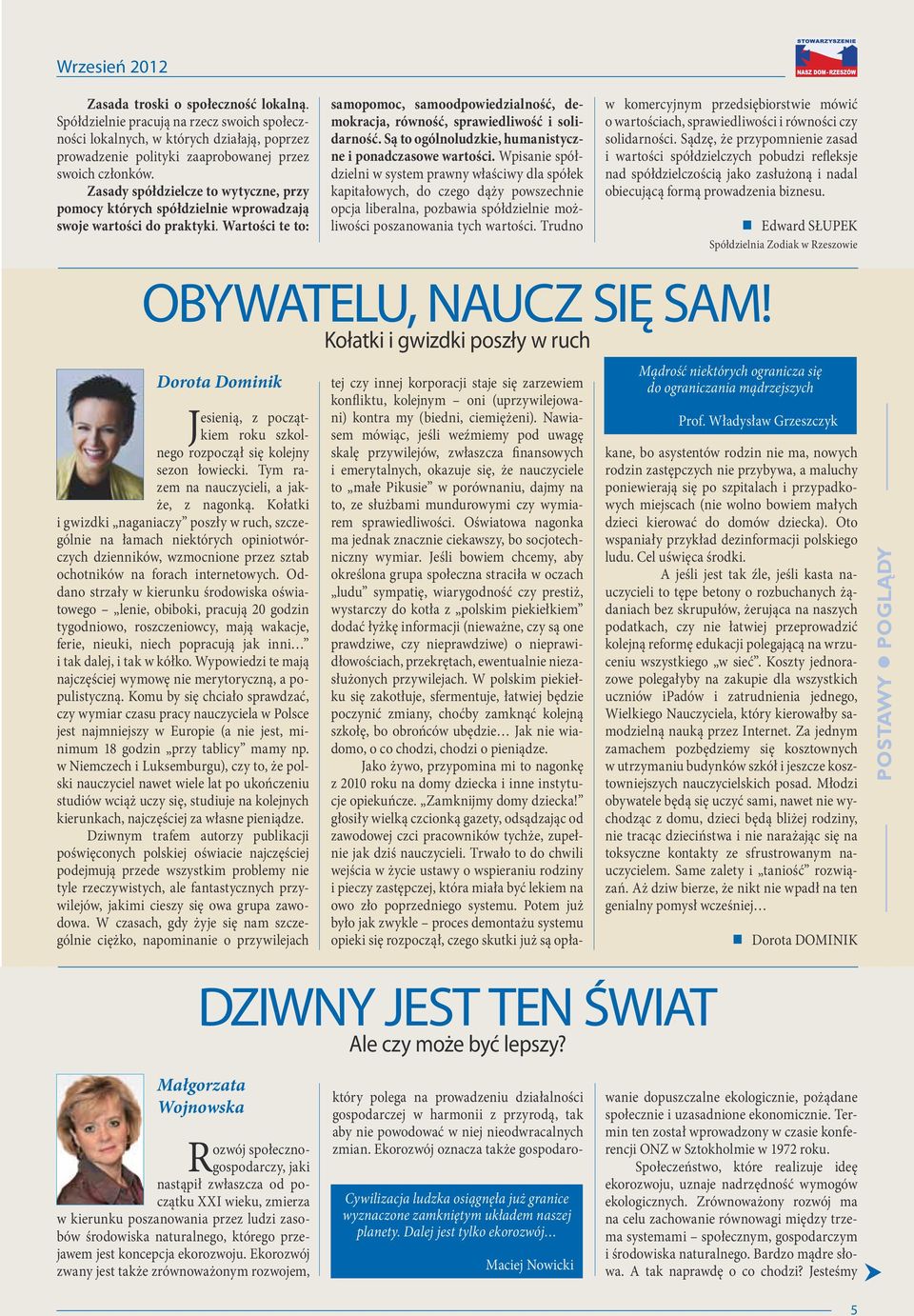 Wartości te to: samopomoc, samoodpowiedzialność, demokracja, równość, sprawiedliwość i solidarność. Są to ogólnoludzkie, humanistyczne i ponadczasowe wartości.