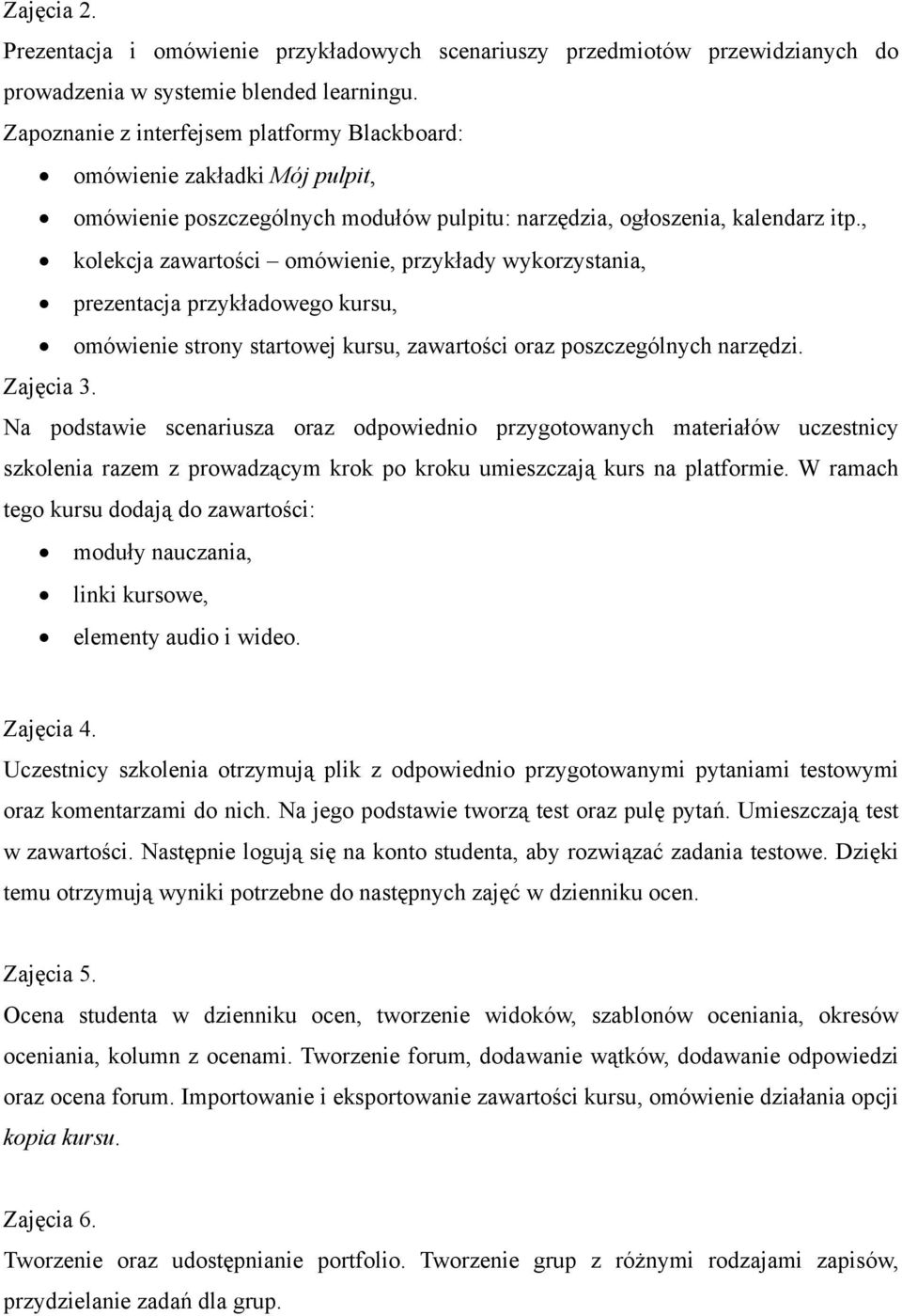 , kolekcja zawartości omówienie, przykłady wykorzystania, prezentacja przykładowego kursu, omówienie strony startowej kursu, zawartości oraz poszczególnych narzędzi. Zajęcia 3.