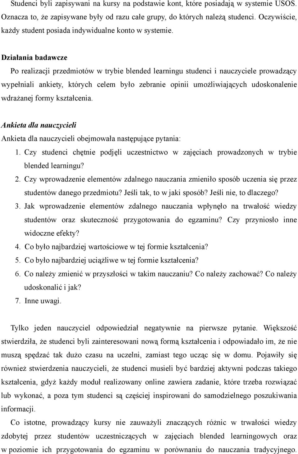 Działania badawcze Po realizacji przedmiotów w trybie blended learningu studenci i nauczyciele prowadzący wypełniali ankiety, których celem było zebranie opinii umożliwiających udoskonalenie