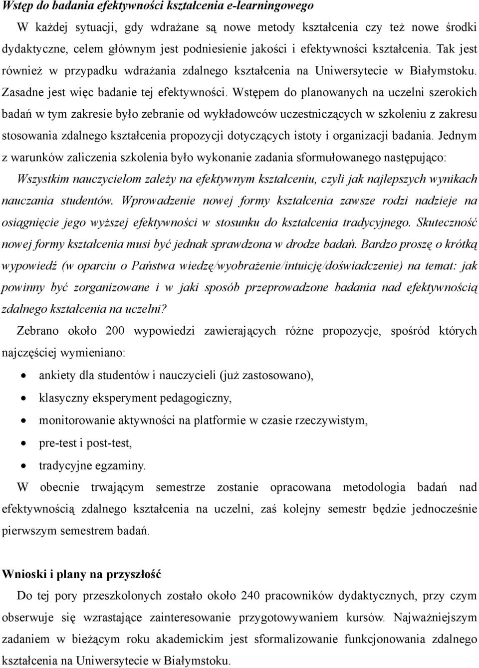 Wstępem do planowanych na uczelni szerokich badań w tym zakresie było zebranie od wykładowców uczestniczących w szkoleniu z zakresu stosowania zdalnego kształcenia propozycji dotyczących istoty i