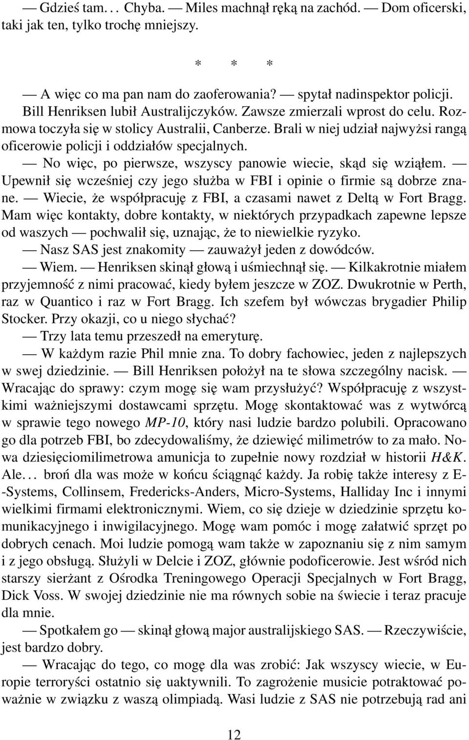 No więc, po pierwsze, wszyscy panowie wiecie, skąd się wziąłem. Upewnił się wcześniej czy jego służba w FBI i opinie o firmie są dobrze znane.