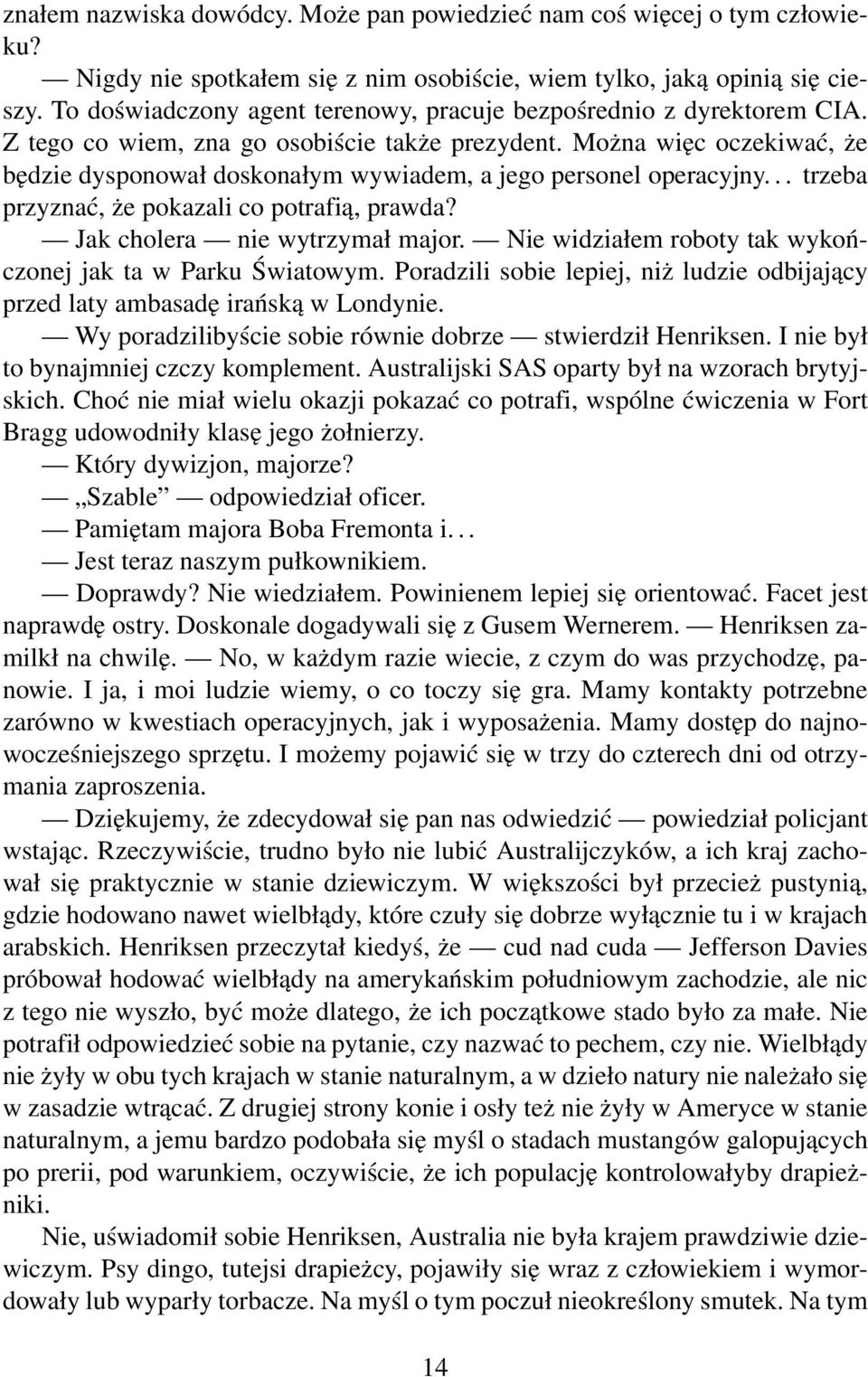 Można więc oczekiwać, że będzie dysponował doskonałym wywiadem, a jego personel operacyjny... trzeba przyznać, że pokazali co potrafią, prawda? Jak cholera nie wytrzymał major.