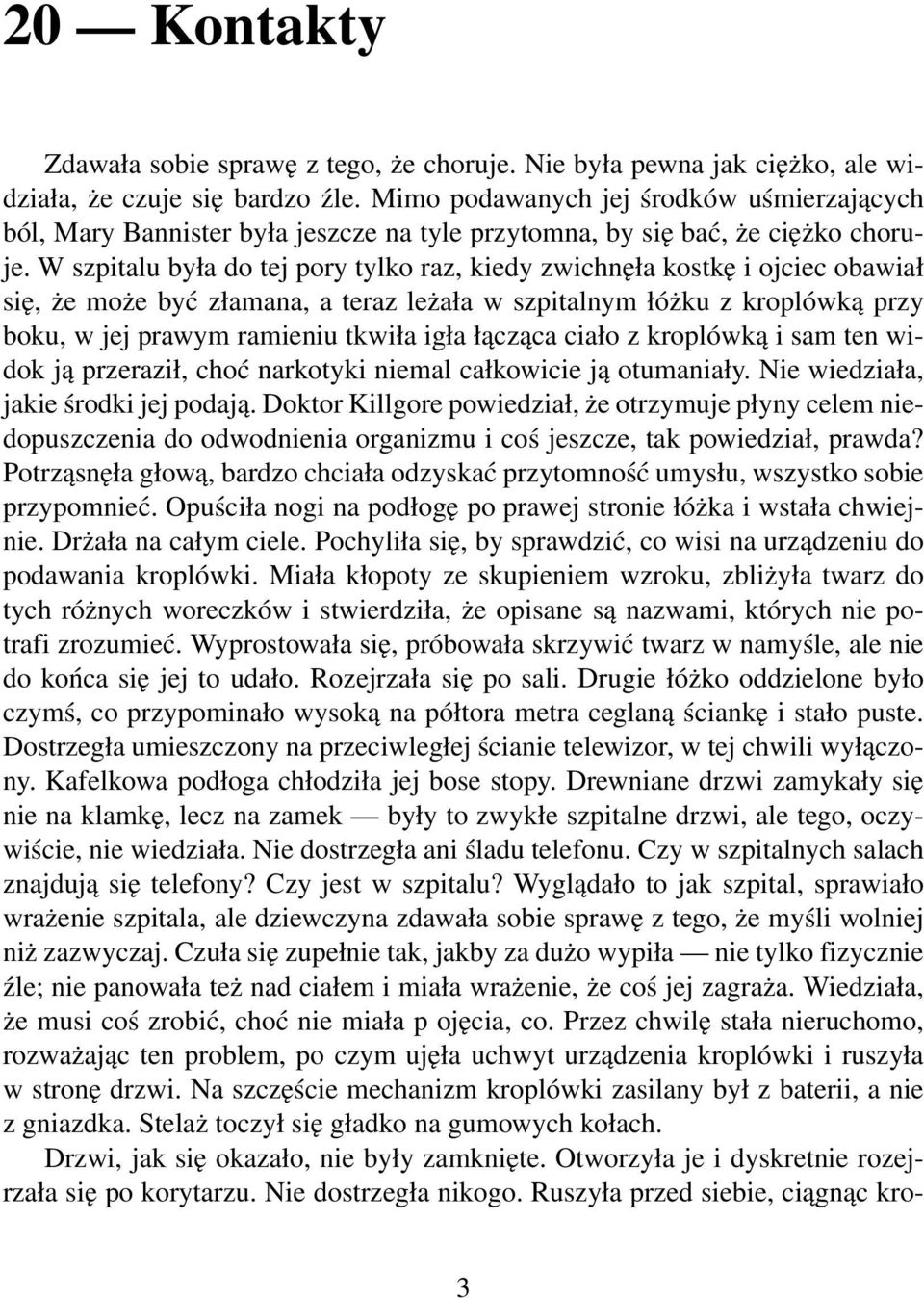 W szpitalu była do tej pory tylko raz, kiedy zwichnęła kostkę i ojciec obawiał się, że może być złamana, a teraz leżała w szpitalnym łóżku z kroplówką przy boku, w jej prawym ramieniu tkwiła igła