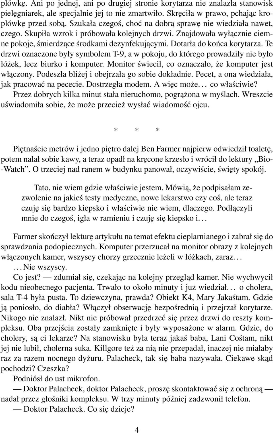 Dotarła do końca korytarza. Te drzwi oznaczone były symbolem T-9, a w pokoju, do którego prowadziły nie było łóżek, lecz biurko i komputer. Monitor świecił, co oznaczało, że komputer jest włączony.