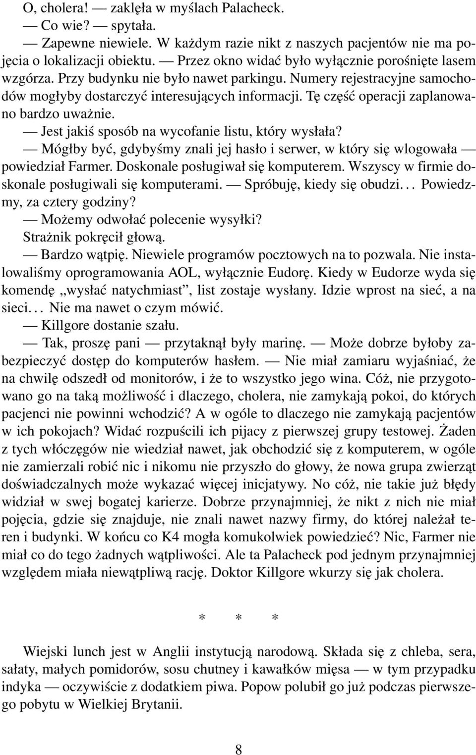 Tę część operacji zaplanowano bardzo uważnie. Jest jakiś sposób na wycofanie listu, który wysłała? Mógłby być, gdybyśmy znali jej hasło i serwer, w który się wlogowała powiedział Farmer.