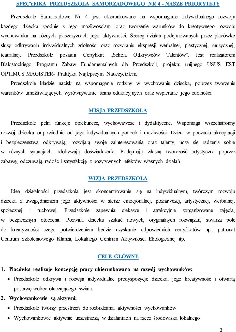 Szereg działań podejmowanych przez placówkę służy odkrywaniu indywidualnych zdolności oraz rozwijaniu ekspresji werbalnej, plastycznej, muzycznej, teatralnej.