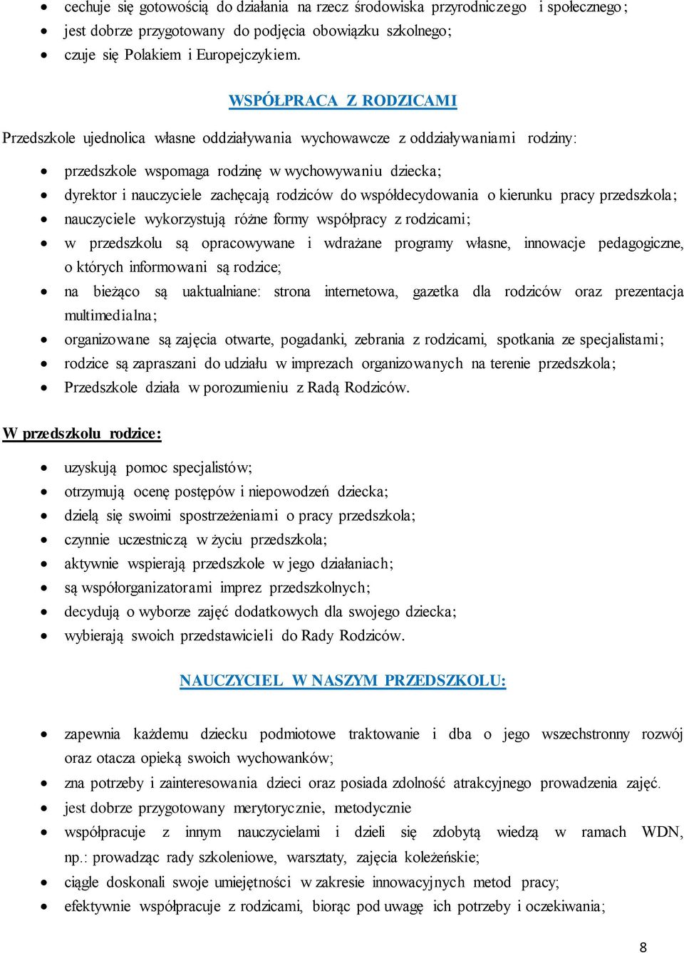 rodziców do współdecydowania o kierunku pracy przedszkola; nauczyciele wykorzystują różne formy współpracy z rodzicami; w przedszkolu są opracowywane i wdrażane programy własne, innowacje