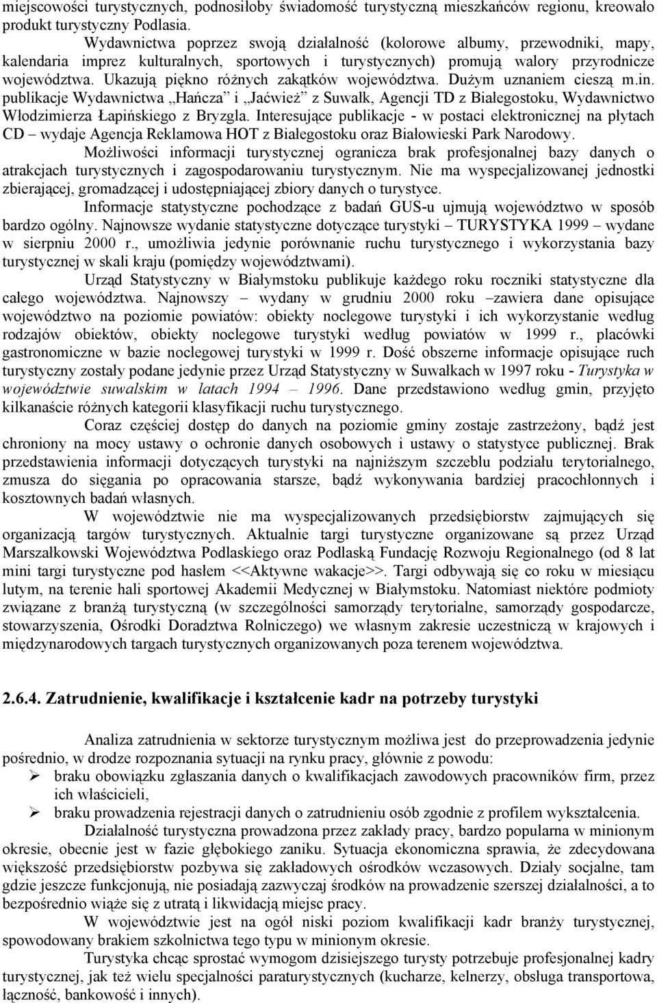 Ukazują piękno różnych zakątków województwa. Dużym uznaniem cieszą m.in. publikacje Wydawnictwa Hańcza i Jaćwież z Suwałk, Agencji TD z Białegostoku, Wydawnictwo Włodzimierza Łapińskiego z Bryzgla.