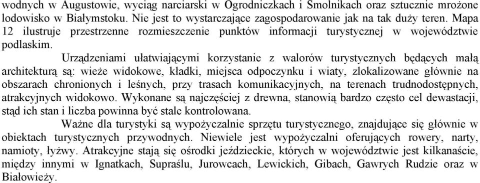 Urządzeniami ułatwiającymi korzystanie z walorów turystycznych będących małą architekturą są: wieże widokowe, kładki, miejsca odpoczynku i wiaty, zlokalizowane głównie na obszarach chronionych i